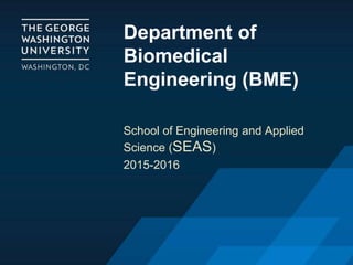 Department of
Biomedical
Engineering (BME)
School of Engineering and Applied
Science (SEAS)
2015-2016
 