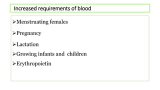 Increased requirements of blood
Menstruating females
Pregnancy
Lactation
Growing infants and children
Erythropoietin
 