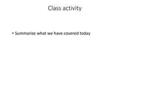 Class activity
• Summarize what we have covered today
 