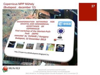 Az
Beszámoló nemzetközi eseményekről
2. Nyílt forráskódú térinformatika munkaértekezlet
BME Általános- és Felsőgeodézia tanszék Budapest, 2013. november 22
27
Copernicus MPP Műhely
(Budapest , december 12)
 