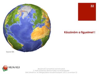 Beszámoló nemzetközi eseményekről
2. Nyílt forráskódú térinformatika munkaértekezlet
BME Általános- és Felsőgeodézia tanszék Budapest, 2013. november 22
Köszönöm a figyelmet !
32
Source: ESA
 