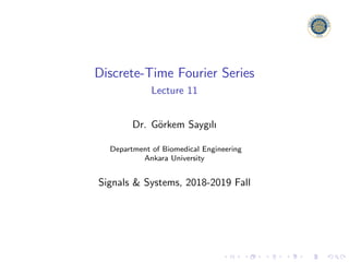Discrete-Time Fourier Series
Lecture 11
Dr. Görkem Saygılı
Department of Biomedical Engineering
Ankara University
Signals & Systems, 2018-2019 Fall
 