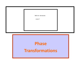 CHAPTER
12
Phase
Transformations
BME 303 - Biomaterials
Lesson 7
 