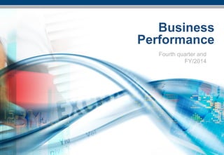 - 1 -
February 2015
Business Evolution January – December 2014
Business
Performance
Fourth quarter and
FY/2014
 