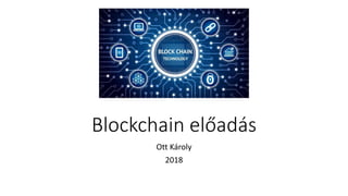 Blockchain előadás
Ott Károly
2018
 