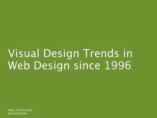 Visual Design Trends in
Web Design since 1996


http://kilo75.com
@monicatailor
 