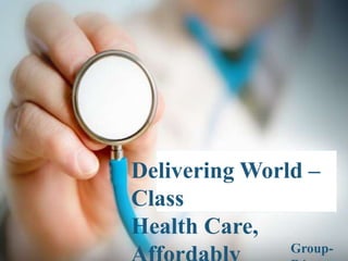 Delivering World – Class 
DelHievalthe Crarei Anffogrda bWly orld – 
Class 
Health Care, 
Affordably Group- 
B4 
 