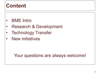 Content BME Intro Research & Development Technology Transfer New initiatives Your questions are always welcome! 
