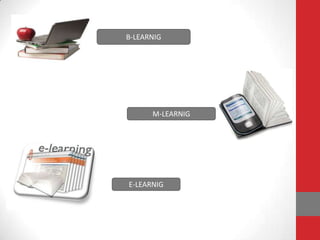 B-LEARNIG




      M-LEARNIG




E-LEARNIG
 
