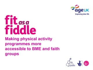 Making physical activity
programmes more
accessible to BME and faith
groups
 