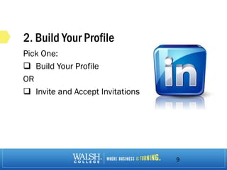 2. Build Your Profile
Pick One:
 Build Your Profile
OR
 Invite and Accept Invitations
9
 
