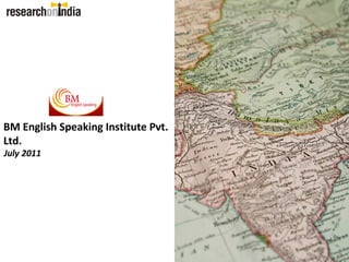 BM English Speaking Institute Pvt.
Ltd.
July 2011
 
