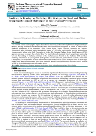 Business, Management and Economics Research
ISSN(e): 2412-1770, ISSN(p): 2413-855X
Vol. 6, Issue. 3, pp: 30-36, 2020
URL: https://arpgweb.com/journal/journal/8
DOI: https://doi.org/10.32861/bmer.63.30.36
Academic Research Publishing
Group
*Corresponding Author
30
Original Research Open Access
Excellence in Drawing up Marketing Mix Strategies for Small and Medium
Enterprises (SMEs) and Their Impact on the Marketing Performance
Zahed Al- Samirae*
Department of Marketing, Faculty of Business and Management Sciences, Amman Arab University –Amman, Jordan
Motteh S. Alshibly
Department of Marketing, Faculty of Business and Management Sciences, Amman Arab University –Amman, Jordan
Mahmoud Alghizzawi
Department of Marketing, Faculty of Business and Management Sciences, University Sultan Zainal Abidin – Kuala Terengganu, Malaysia
Abstract
This research aims at identifying the impact of excellence in drawing up the following four marketing mix strategies
(Product, Pricing, Promotion and Distribution) of the small and medium enterprises in Jordan, in terms of their
marketing performance in its dimensions (Sales Growth, Profit Growth, Customer Attraction and Customer
Retention).In order to reach the results of this study, A total of (187) valid questionnaire surveys were collected
from companies belong to the SME Association in Jordan. The Statistical Package for the Social Sciences (SPSS)
approach was used to analyze the collected data. The empirical results indicated there is a significant relationship
between the building of marketing strategies of the marketing mix elements in the Jordanian SME and their
marketing performance, by (sales growth, profit growth, customer attraction, and customer retention) dimensions.
Consequently, decision makers in small and medium organizations need to choose strategies based on their target
market to the positive impact on the mind of the consumer, which in turn could improve modern scientific methods
in SME to divide their markets into sub-market sectors.
Keywords: Marketing mix elements; Marketing performance; Small and medium enterprises (SMEs); Jordan.
CC BY: Creative Commons Attribution License 4.0
1. Introduction
Small and medium Companies occupy an exceptional importance in the interests of countries seeking to develop
their economies, especially after the world's development by different new technology(Alghizzawi, 2019; Habes et
al., 2018a; Motteh Saleh al-shibly and Bushra, 2018; Salloum, 2019). the economies move towards the free
economy because ability of institutions to influence the development for industrial and commercial sector revenues,
increase their contribution to GDP as well as to support the sustainable development of the national
economy(Ayyagari et al., 2003; Beck and Demirguc-Kunt, 2006). In a country such as Jordan, which has limited
resources and seeks to develop and improve the different sectors of the national economy (Alghizzawi, 2018;
Alghizzawi et al., 2018; Habes et al., 2018c; Habes et al., 2018b). The administrations of small and medium
industrial and commercial enterprises should increase their interest in accelerating the development and production
of their products, as these enterprises have a share, in the Jordanian GDP, of about (17%).According to an interview
with the Chairman of SMEs Association Mr. al-Jaghbari. The process of accelerating the development production
and marketing of the products for such type of enterprises requires knowledge of their administration how can the
development strategies and programs for the marketing mix elements in terms of product planning, pricing,
distribution, marketing and promotion, affect performance of marketing elements, namely: (Sales growth, Profit
Growth, Customer Attraction and Customer Retention) and then supporting the national economy (Al-Shibly and
Hamdan, 2017; Thabit and Raewf, 2018).
The knowledge of these enterprises’ administration of the alternatives of marketing strategies can adopted and
how to build such plans and programs for their marketing mix’ elements after identifying its impact and role, gives
them the ability to solve many of its administrative and financial problems. This is what have been raised by one
study (Al-Bakri and Katsioloudes, 2015; Arab Journal, 2015). Thus, it will drive them to develop its product and
then achieve excellence and competition (Abu-ELSamen, 2011; Akroush, 2010). They can also build confidence
between them and the public who will find reliable products of well-known brands, with acceptable quality and
prices in the local market. On the other hand, it can contribute in the success of the production and marketing of the
national product, choosing a marketing strategy proper to the status and potential of SMEs and building its
marketing mix strategies became of increasing importance, particularly in countries that seek development, such as
Jordan. This is because of their role and impact on the performance of such organizations and thus on the
development of their economies on the other hand (Taiwo et al., 2012). The concern in drawing up marketing mix
strategies of the (SMEs) with its four dimensions will have important results on their revenues, market share growth
as well as customers’ satisfaction which faces severe competition (Mohammadi et al., 2018). Hence, the topic of
this research was chosen to be on the Jordanian Small and Medium Enterprises Association, which was established
 