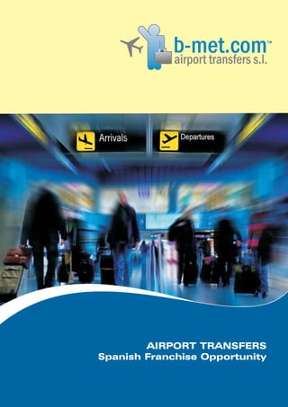 lairport transfers s.l.
               -met.com           TM




        AIRPORT TRANSFERS
Spanish Franchise Opportunity



                                       a
 