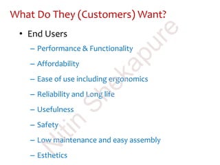 What Do They (Customers) Want?
• End Users
– Performance & Functionality
– Affordability
– Ease of use including ergonomics
– Reliability and Long life
– Usefulness
– Safety
– Low maintenance and easy assembly
– Esthetics
N
itin
Shekapure
 