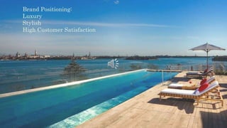 Brand Positioning:
Luxury
Stylish
High Customer Satisfaction
 