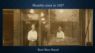 Humble start in 1927
Root Beer Stand
 