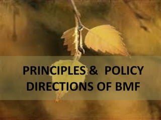 PRINCIPLES & POLICY
DIRECTIONS OF BMF
 