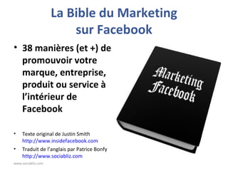 La Bible du Marketing sur Facebook ,[object Object],[object Object],[object Object],www.sociabliz.com 