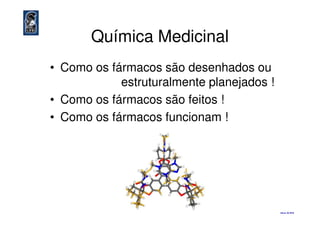 Química Medicinal
• Como os fármacos são desenhados ou
estruturalmente planejados !
• Como os fármacos são feitos !
• Como os fármacos funcionam !• Como os fármacos funcionam !
eliezer ©©©© 2010
 