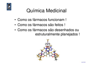 Química Medicinal
• Como os fármacos funcionam !
• Como os fármacos são feitos !
• Como os fármacos são desenhados ou
estruturalmente planejados !estruturalmente planejados !
eliezer ©©©© 2010
 