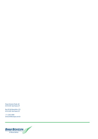 44
Praça Antonio Prado, 48
01010-901 São Paulo, SP
Rua XV de Novembro, 275
01013-001 São Paulo, SP
+11-2565-4000
www.bmfbovespa.com.br
 