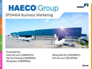 SPD4464 Business Marketing
Presented by:
Chau Ho Lam (13006367s) Wong Wai Kin (13610687s)
Yip Yun Cheong (13609260s) Yim Ho Lun (13613978s)
Zhang Kan (13609928s)
AboutHAECOSTPRMMarketingStrategy
 