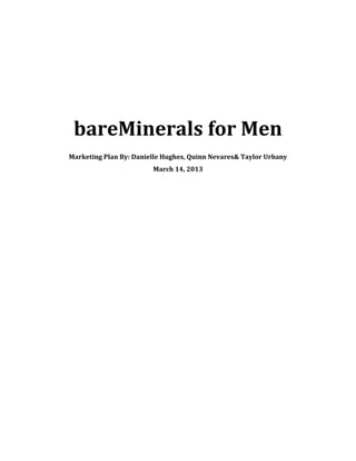 bareMinerals for Men
Marketing Plan By: Danielle Hughes, Quinn Nevares& Taylor Urbany
March 14, 2013
 