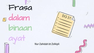 Frasa
dalam
binaan
ayat Nur Zahidah bt Zolkipli
 