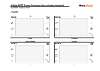 Análise SWOT (Forças, Fraquezas, Oportunidades, Ameaças)
Business Model Canvas
PROJETO:
Forças Fraquezas
AmeaçasOportunidades
 