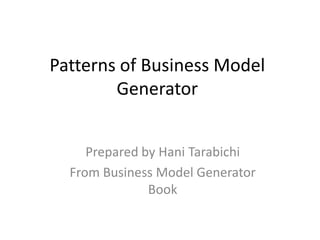 Patterns of Business Model
Generator
Prepared by Hani Tarabichi
From Business Model Generator
Book

 