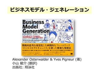 ビジネスモデル・ジェネレーション

Alexander Osterwalder & Yves Pigneur (著)
小山 龍介 (翻訳)
出版社: 翔泳社

 