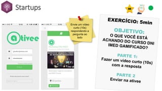 Envie um vídeo
curto (10s)
respondendo a
pergunta ao
lado
50Startups
 