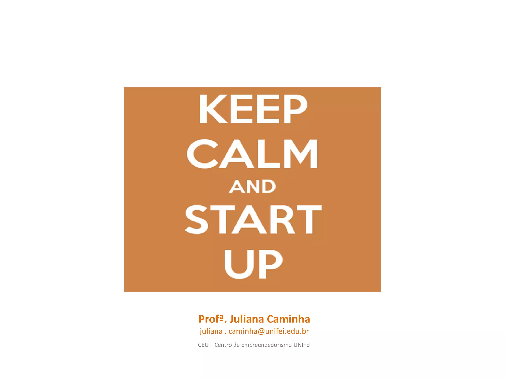 . 32 .
Profª. Juliana Caminha
juliana . caminha@unifei.edu.br
CEU – Centro de Empreendedorismo UNIFEI
 