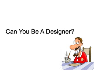 Can You Be A Designer? 
 