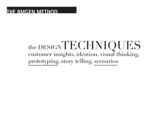 THE BMGEN METHOD




      the DESIGN   TECHNIQUES
      customer insights, ideation, visual thinking,
      prototyping, ...