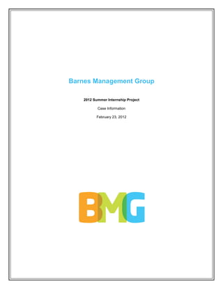 Barnes Management Group

    2012 Summer Internship Project

           Case Information

          February 23, 2012
 