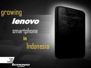 growing
   lenovo
  smartphone
      in
       Indonesia
 