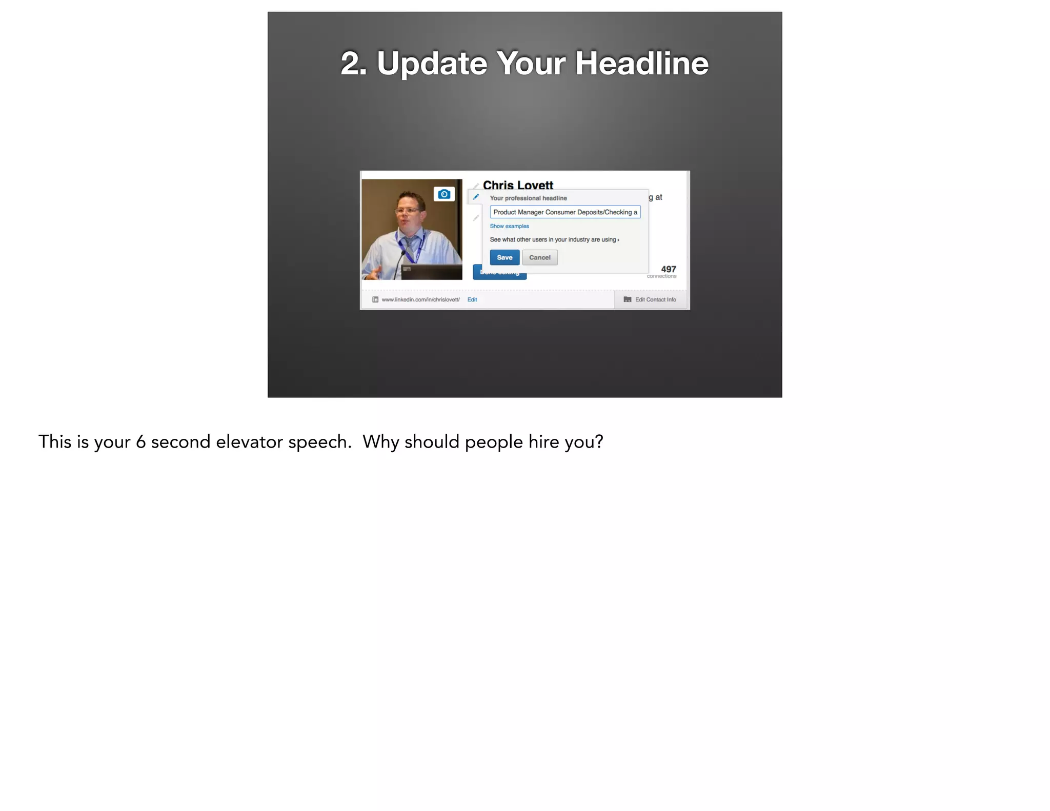 2. Update Your Headline

This is your 6 second elevator speech. Why should people hire you?

 