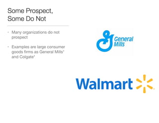 Some Prospect,
Some Do Not
•

Many organizations do not
prospect


•

Examples are large consumer
goods ﬁrms as General Mills*
and Colgate*

 