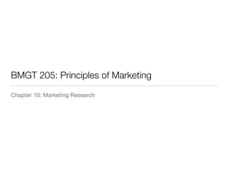 BMGT 205: Principles of Marketing
Chapter 10: Marketing Research

 