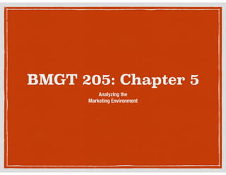 BMGT 205: Chapter 5
Analyzing the  
Marketing Environment

 