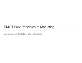 BMGT 205: Principles of Marketing
Segmentation, Targeting, and Positioning

 
