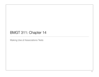 BMGT 311: Chapter 14
Making Use of Associations Tests
1
 
