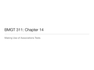 BMGT 311: Chapter 14 
Making Use of Associations Tests 
 