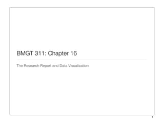 BMGT 311: Chapter 16
The Research Report and Data Visualization
1
 