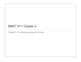 BMGT 311: Chapter 2
Chapter 2: The Marketing Research Industry
1
 