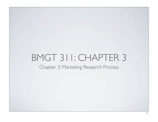 BMGT 311: CHAPTER 3
Chapter 3: Marketing Research Process
1
 