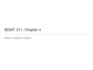 BGMT 311: Chapter 4	
Week 4: Research Design
 