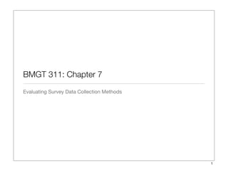 BMGT 311: Chapter 7	
Evaluating Survey Data Collection Methods
1
 